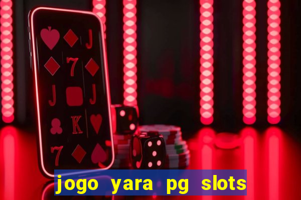 jogo yara pg slots paga mesmo